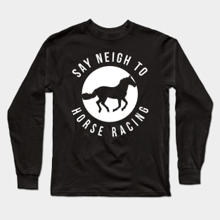 Say Neigh To Horse Racing Long Sleeve T-Shirt